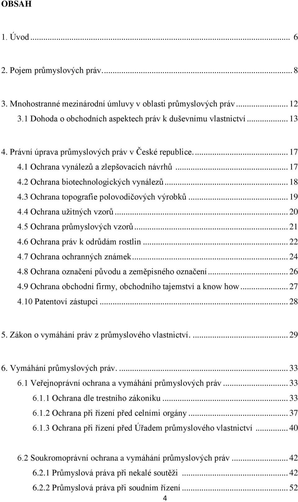 .. 19 4.4 Ochrana užitných vzorů... 20 4.5 Ochrana průmyslových vzorů... 21 4.6 Ochrana práv k odrůdám rostlin... 22 4.7 Ochrana ochranných známek... 24 4.