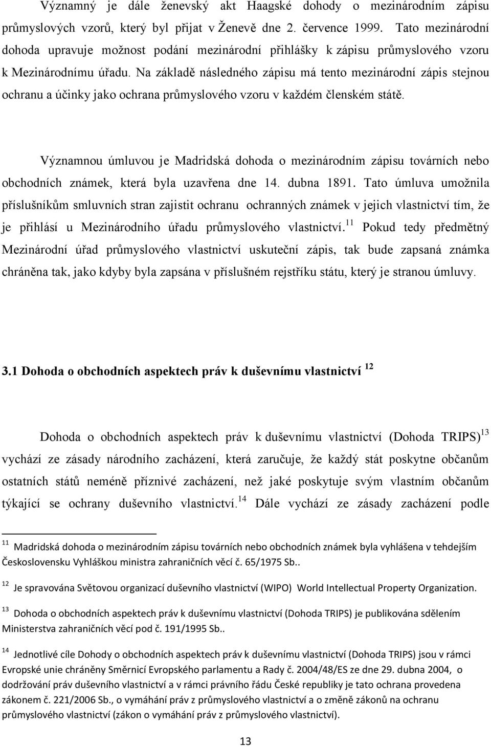 Na základě následného zápisu má tento mezinárodní zápis stejnou ochranu a účinky jako ochrana průmyslového vzoru v každém členském státě.