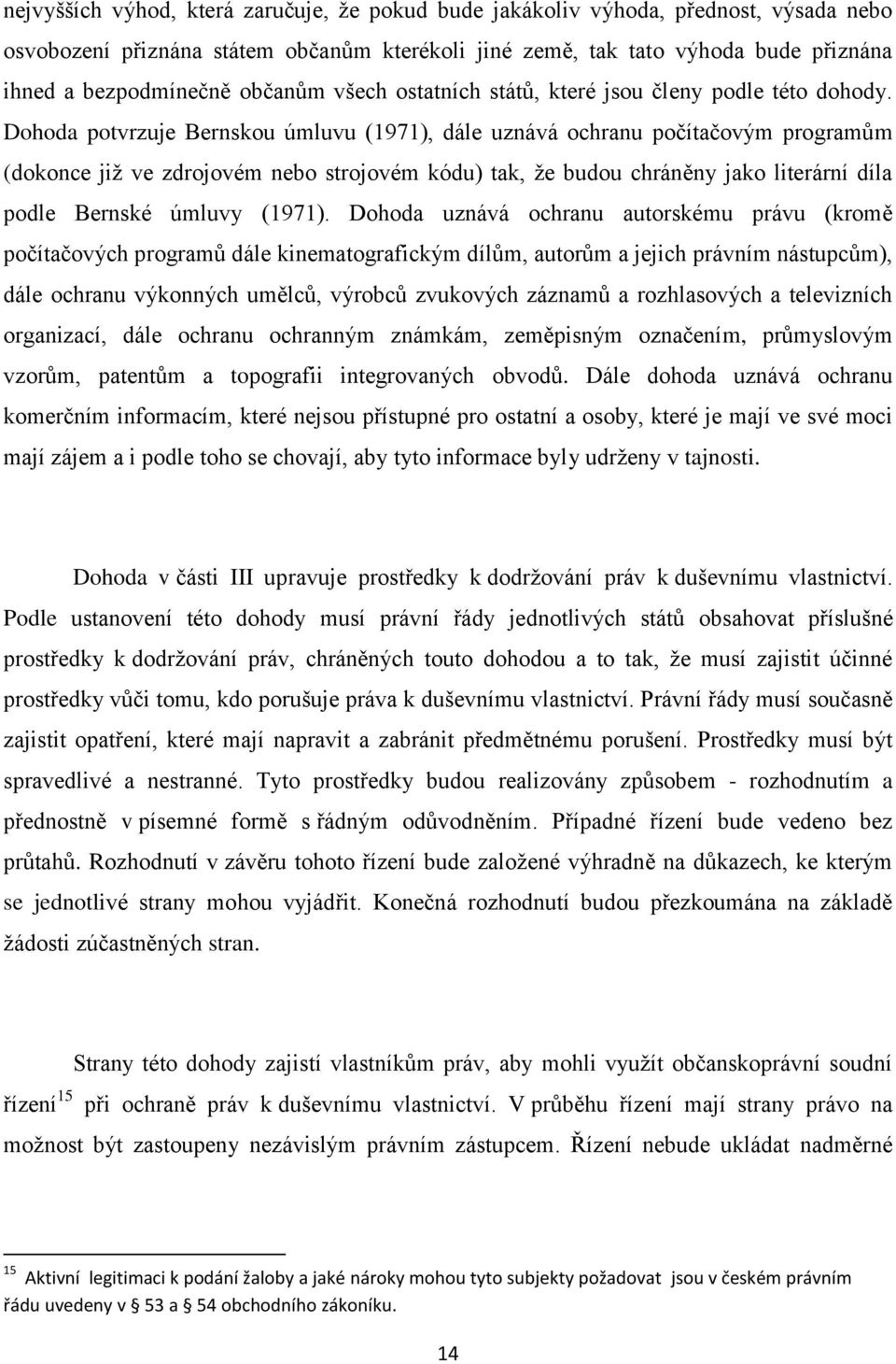 Dohoda potvrzuje Bernskou úmluvu (1971), dále uznává ochranu počítačovým programům (dokonce již ve zdrojovém nebo strojovém kódu) tak, že budou chráněny jako literární díla podle Bernské úmluvy