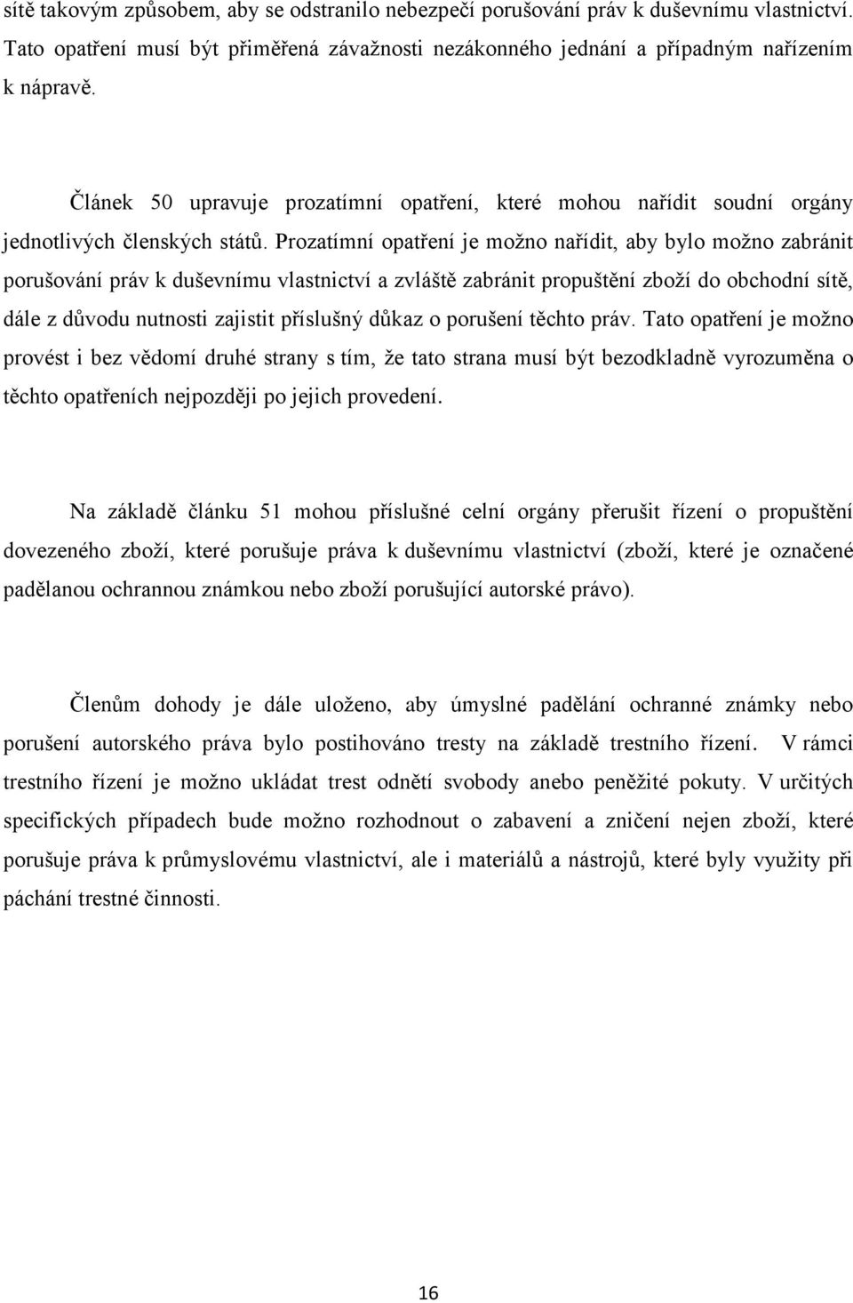 Prozatímní opatření je možno nařídit, aby bylo možno zabránit porušování práv k duševnímu vlastnictví a zvláště zabránit propuštění zboží do obchodní sítě, dále z důvodu nutnosti zajistit příslušný