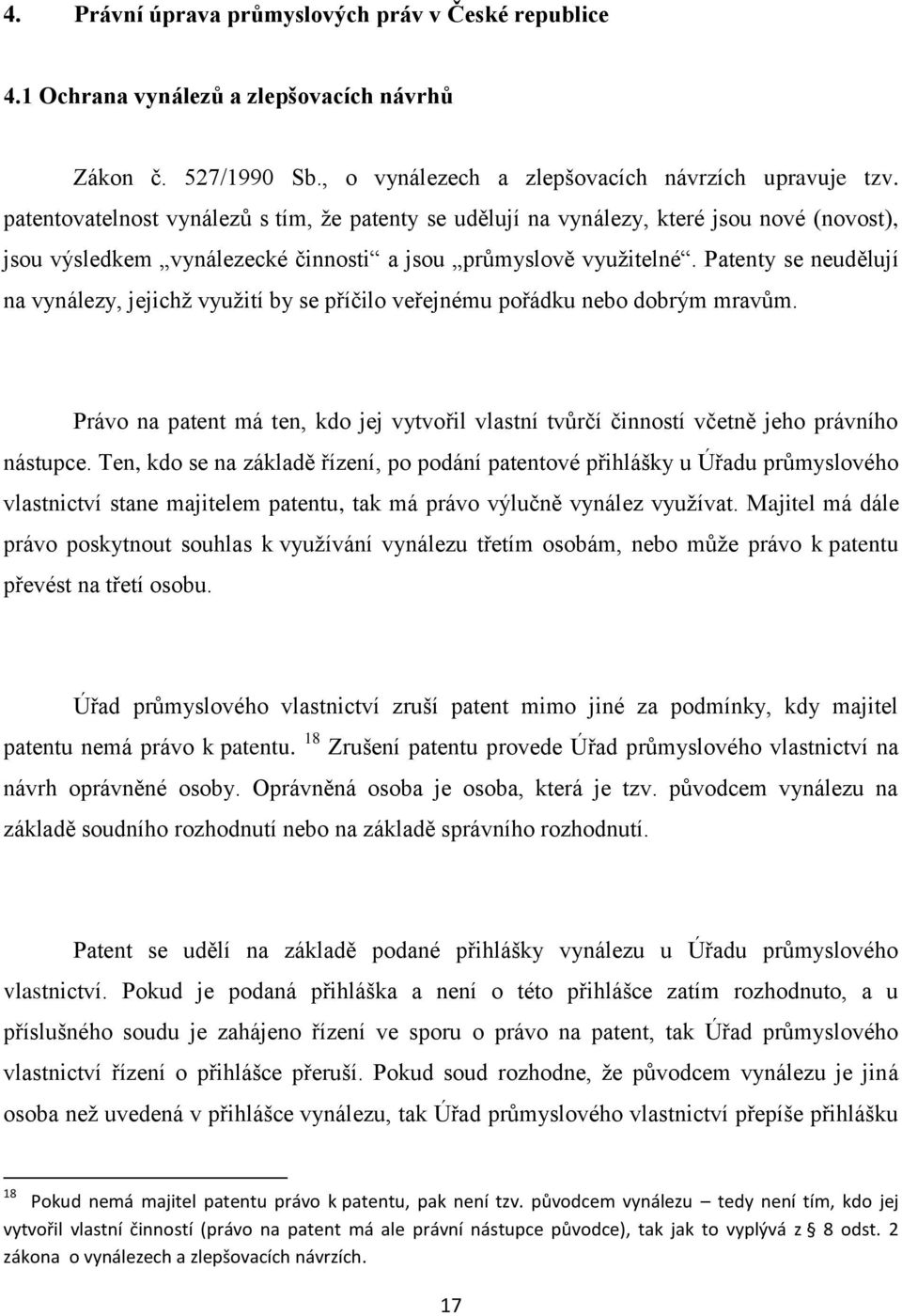 Patenty se neudělují na vynálezy, jejichž využití by se příčilo veřejnému pořádku nebo dobrým mravům. Právo na patent má ten, kdo jej vytvořil vlastní tvůrčí činností včetně jeho právního nástupce.