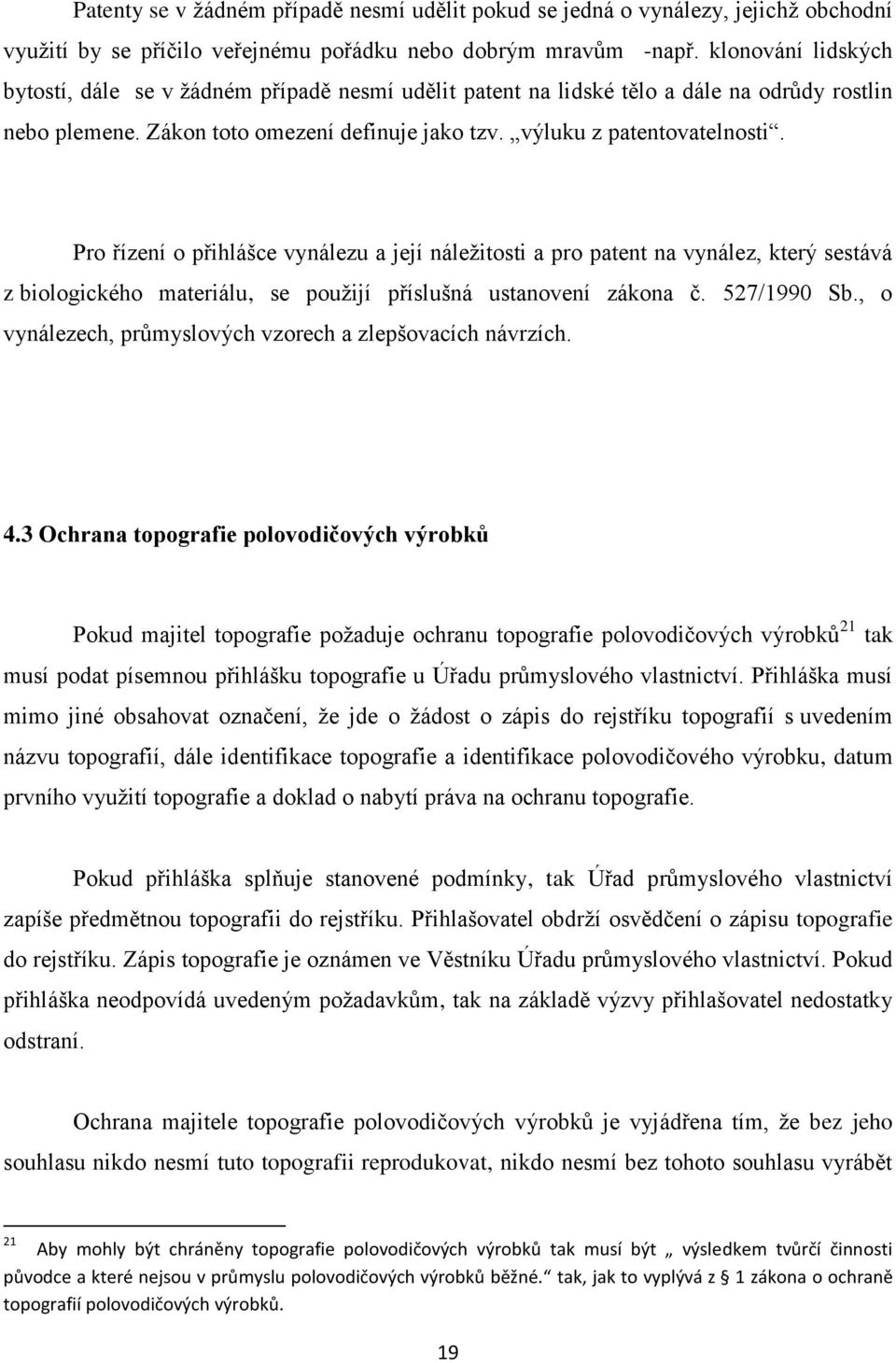 Pro řízení o přihlášce vynálezu a její náležitosti a pro patent na vynález, který sestává z biologického materiálu, se použijí příslušná ustanovení zákona č. 527/1990 Sb.