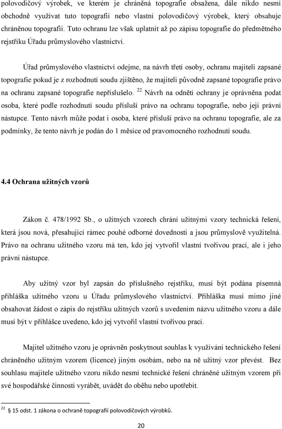 Úřad průmyslového vlastnictví odejme, na návrh třetí osoby, ochranu majiteli zapsané topografie pokud je z rozhodnutí soudu zjištěno, že majiteli původně zapsané topografie právo na ochranu zapsané