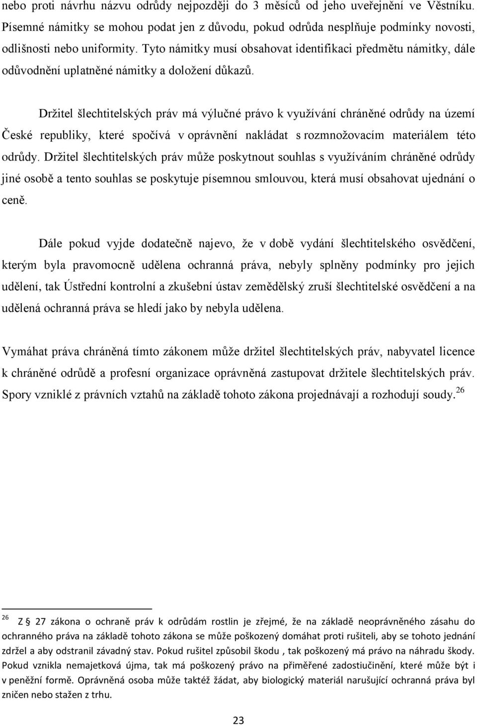 Držitel šlechtitelských práv má výlučné právo k využívání chráněné odrůdy na území České republiky, které spočívá v oprávnění nakládat s rozmnožovacím materiálem této odrůdy.