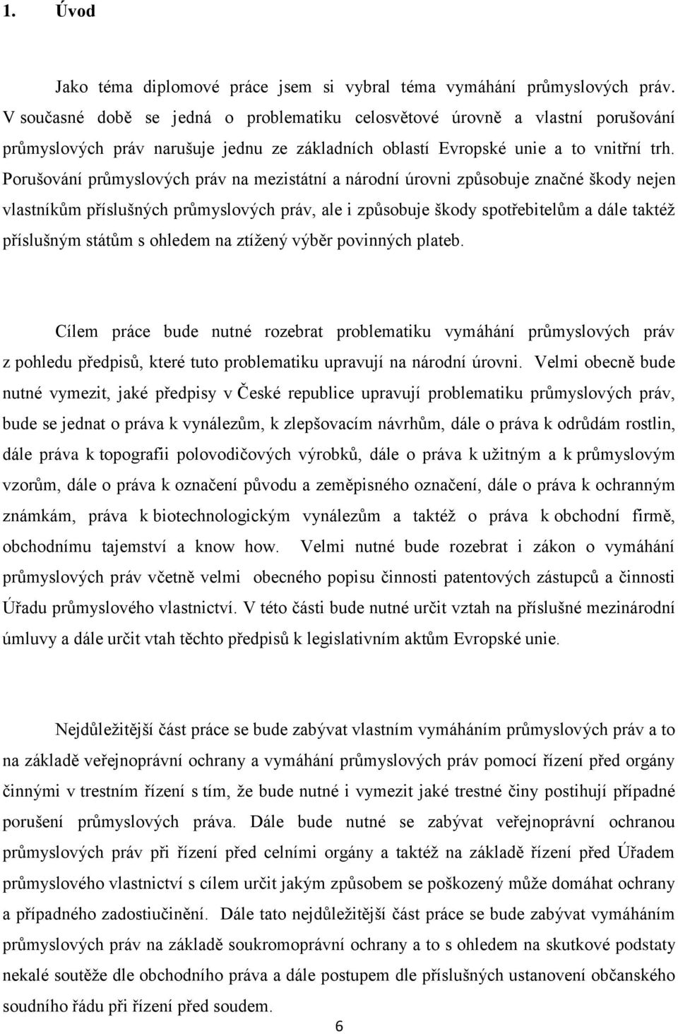 Porušování průmyslových práv na mezistátní a národní úrovni způsobuje značné škody nejen vlastníkům příslušných průmyslových práv, ale i způsobuje škody spotřebitelům a dále taktéž příslušným státům