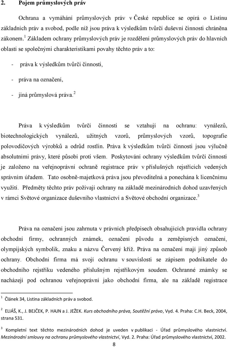 1 Základem ochrany průmyslových práv je rozdělení průmyslových práv do hlavních oblastí se společnými charakteristikami povahy těchto práv a to: - práva k výsledkům tvůrčí činnosti, - práva na