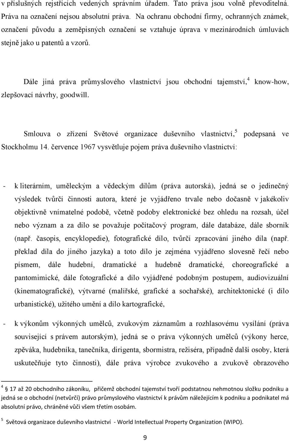 Dále jiná práva průmyslového vlastnictví jsou obchodní tajemství, 4 zlepšovací návrhy, goodwill. know-how, Smlouva o zřízení Světové organizace duševního vlastnictví, 5 Stockholmu 14.