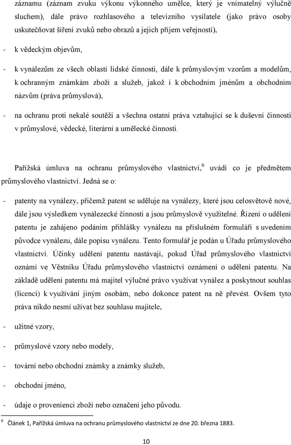 obchodním názvům (práva průmyslová), - na ochranu proti nekalé soutěži a všechna ostatní práva vztahující se k duševní činnosti v průmyslové, vědecké, literární a umělecké činnosti.