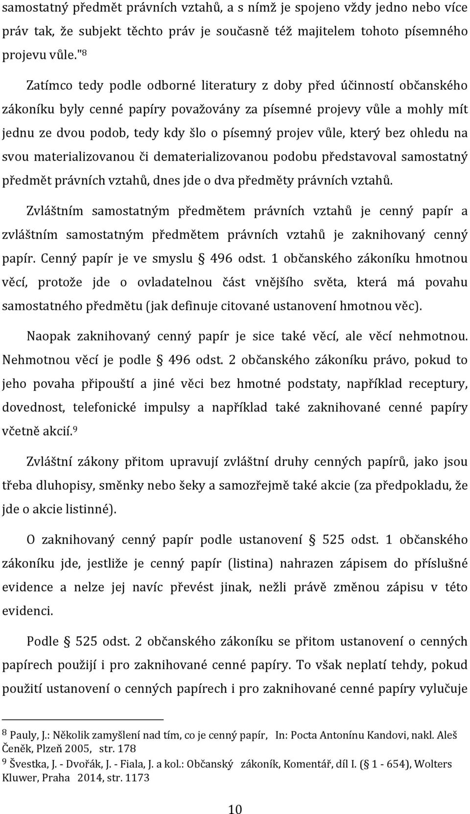 vůle, který bez ohledu na svou materializovanou či dematerializovanou podobu představoval samostatný předmět právních vztahů, dnes jde o dva předměty právních vztahů.