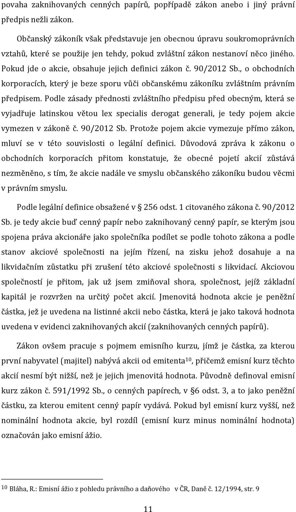 Pokud jde o akcie, obsahuje jejich definici zákon č. 90/2012 Sb., o obchodních korporacích, který je beze sporu vůči občanskému zákoníku zvláštním právním předpisem.