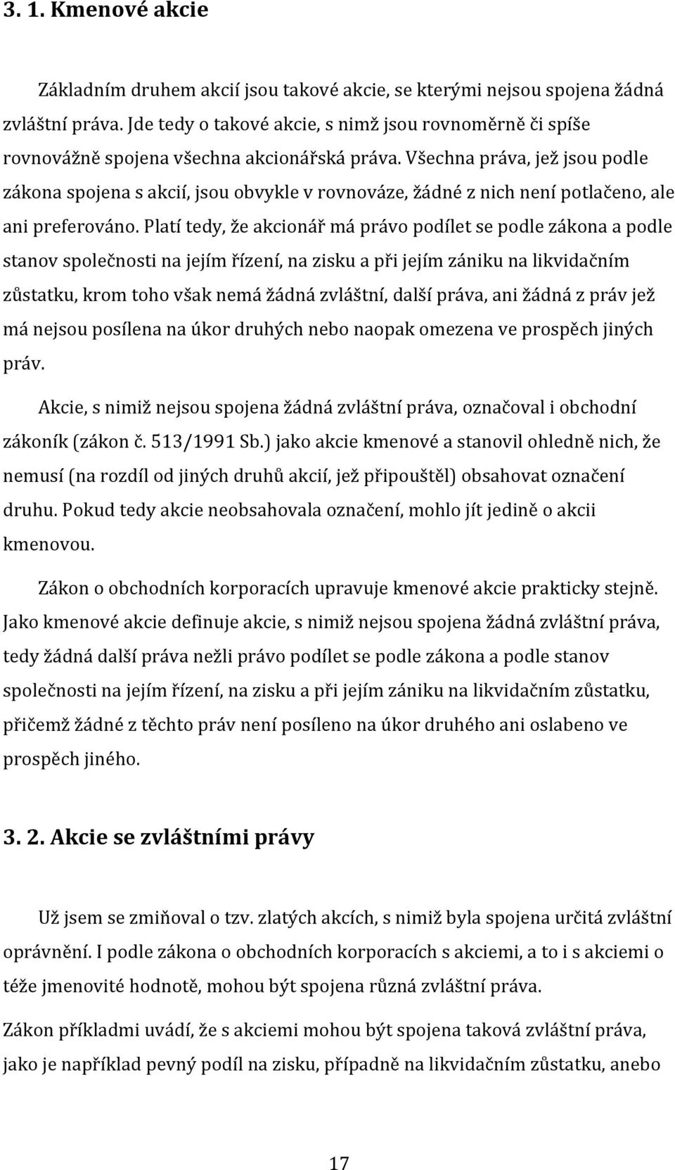 Všechna práva, jež jsou podle zákona spojena s akcií, jsou obvykle v rovnováze, žádné z nich není potlačeno, ale ani preferováno.