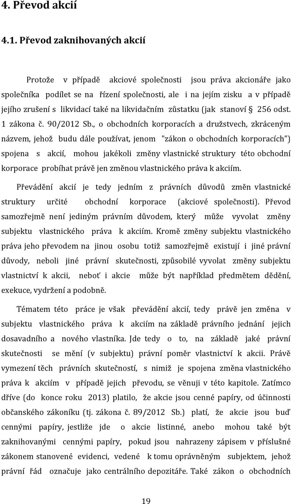 také na likvidačním zůstatku (jak stanoví 256 odst. 1 zákona č. 90/2012 Sb.