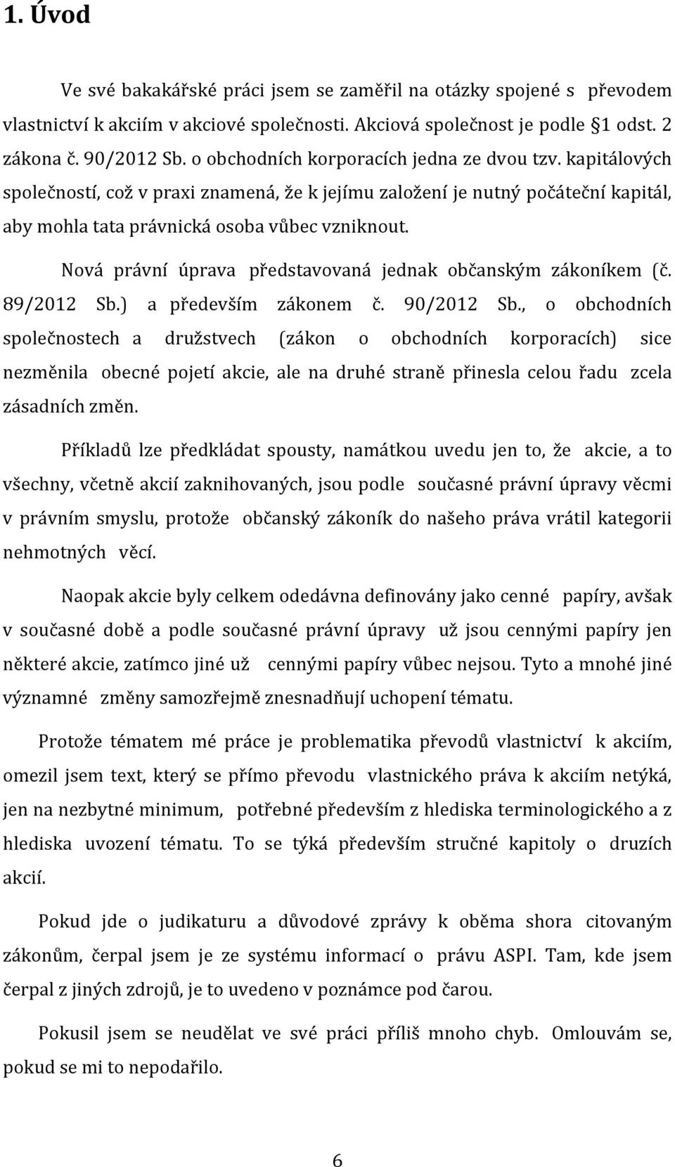 Nová právní úprava představovaná jednak občanským zákoníkem (č. 89/2012 Sb.) a především zákonem č. 90/2012 Sb.