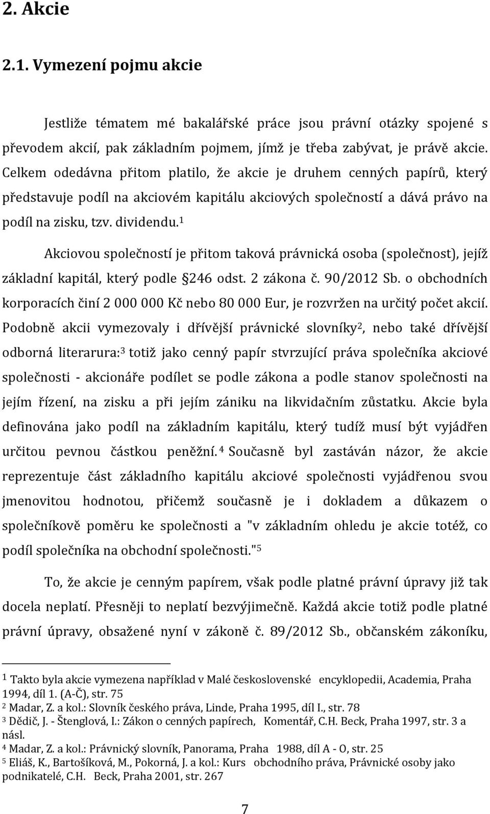 1 Akciovou společností je přitom taková právnická osoba (společnost), jejíž základní kapitál, který podle 246 odst. 2 zákona č. 90/2012 Sb.