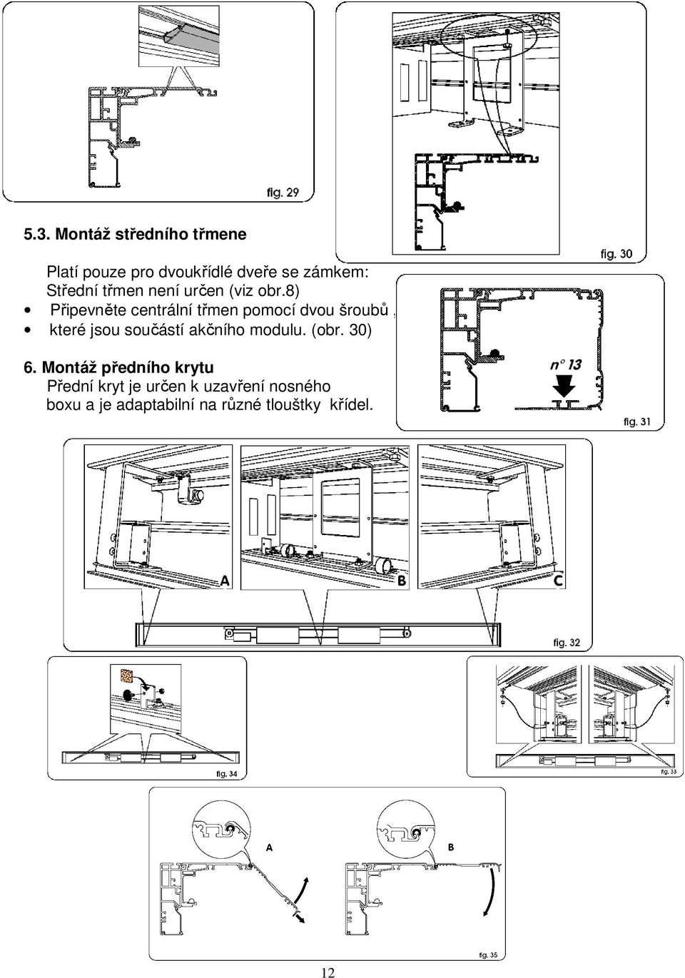 8) Připevněte centrální třmen pomocí dvou šroubů, které jsou součástí akčního