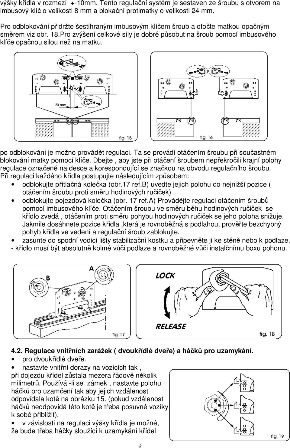 Pro zvýšení celkové síly je dobré působut na šroub pomocí imbusového klíče opačnou silou než na matku. po odblokování je možno provádět regulaci.