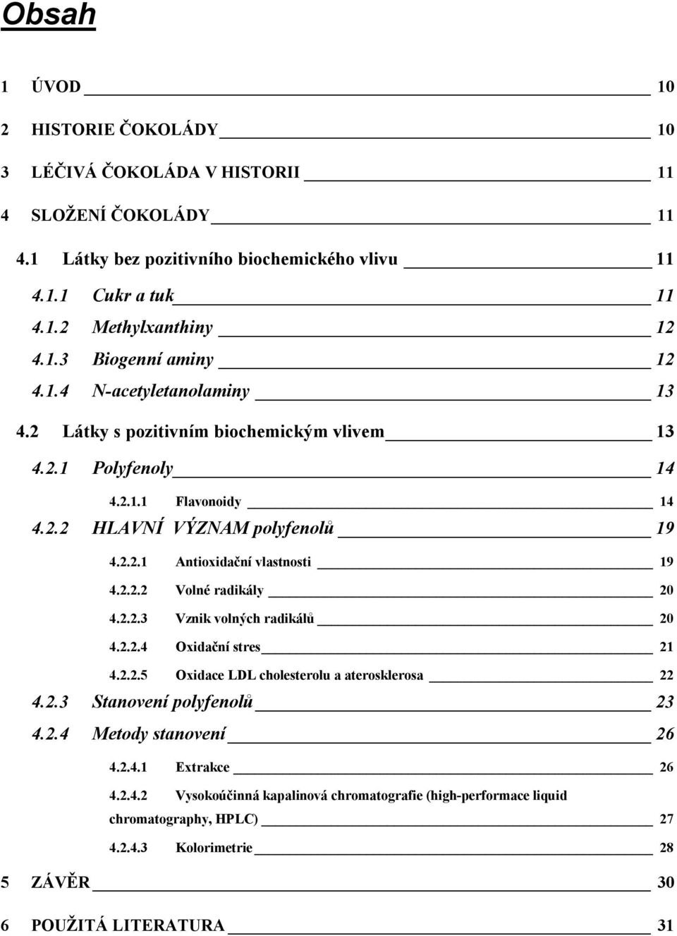 2.2.3 Vznik volných radikálů 20 4.2.2.4 Oxidační stres 21 4.2.2.5 Oxidace LDL cholesterolu a aterosklerosa 22 4.2.3 Stanovení polyfenolů 23 4.2.4 Metody stanovení 26 4.2.4.1 Extrakce 26 4.2.4.2 Vysokoúčinná kapalinová chromatografie (high-performace liquid chromatography, HPLC) 27 4.