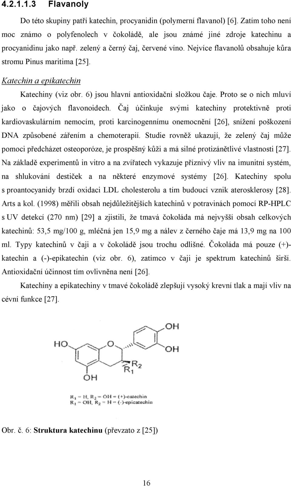 Nejvíce flavanolů obsahuje kůra stromu Pinus maritima [25]. Katechin a epikatechin Katechiny (viz obr. 6) jsou hlavní antioxidační složkou čaje. Proto se o nich mluví jako o čajových flavonoidech.