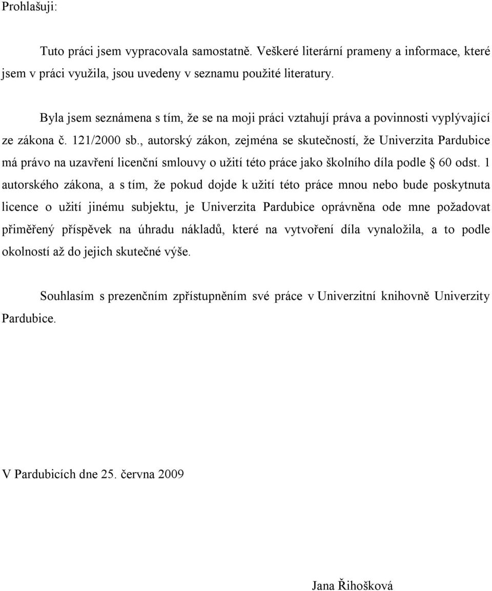 , autorský zákon, zejména se skutečností, že Univerzita Pardubice má právo na uzavření licenční smlouvy o užití této práce jako školního díla podle 60 odst.