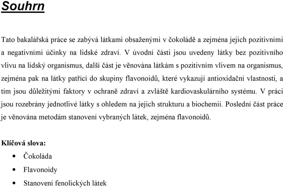 do skupiny flavonoidů, které vykazují antioxidační vlastnosti, a tím jsou důležitými faktory v ochraně zdraví a zvláště kardiovaskulárního systému.