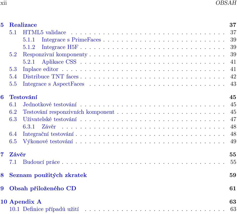 5 Integrace s AspectFaces.............................. 43 6 Testování 45 6.1 Jednotkové testování................................ 45 6.2 Testování responzivních komponent........................ 45 6.3 Uživatelské testování.