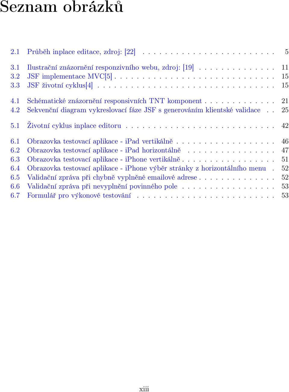 2 Sekvenční diagram vykreslovací fáze JSF s generováním klientské validace.. 25 5.1 Životní cyklus inplace editoru........................... 42 6.1 Obrazovka testovací aplikace - ipad vertikálně.