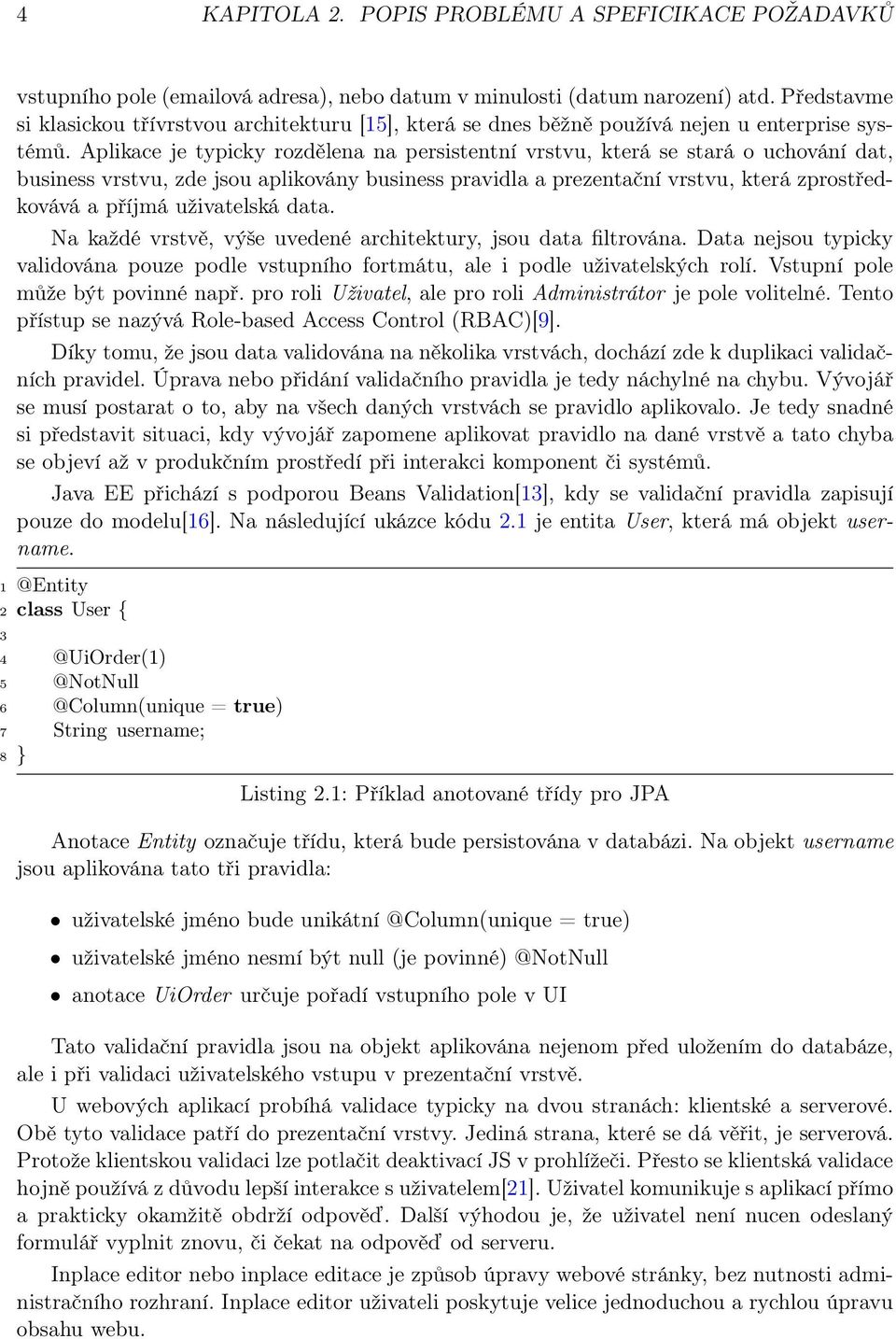 Aplikace je typicky rozdělena na persistentní vrstvu, která se stará o uchování dat, business vrstvu, zde jsou aplikovány business pravidla a prezentační vrstvu, která zprostředkovává a příjmá