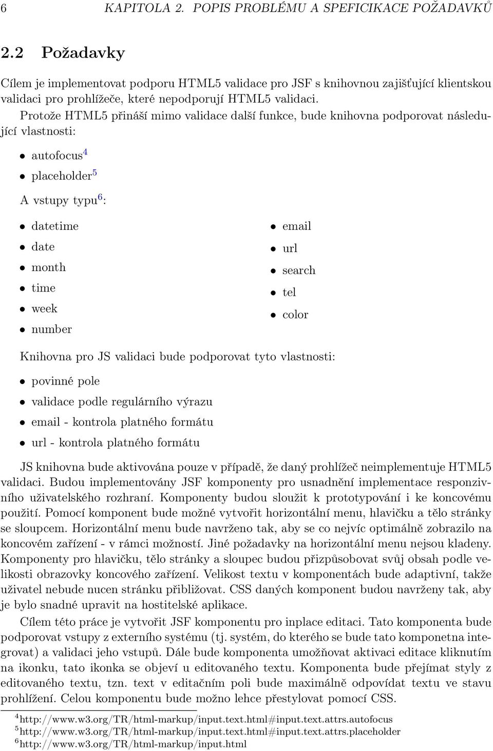 Protože HTML5 přináší mimo validace další funkce, bude knihovna podporovat následující vlastnosti: autofocus 4 placeholder 5 A vstupy typu 6 : datetime date month time week number email url search