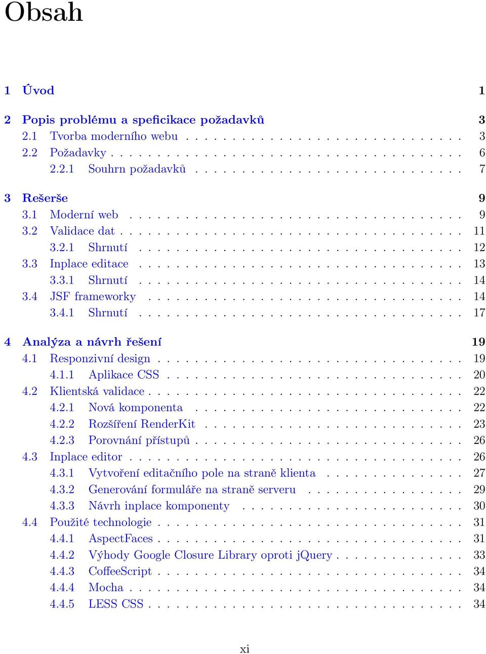 3 Inplace editace................................... 13 3.3.1 Shrnutí................................... 14 3.4 JSF frameworky.................................. 14 3.4.1 Shrnutí................................... 17 4 Analýza a návrh řešení 19 4.