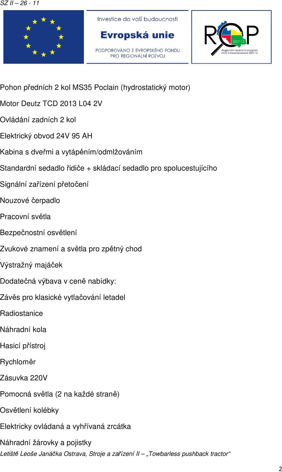 Bezpečnostní osvětlení Zvukové znamení a světla pro zpětný chod Výstražný majáček Dodatečná výbava v ceně nabídky: Závěs pro klasické vytlačování letadel