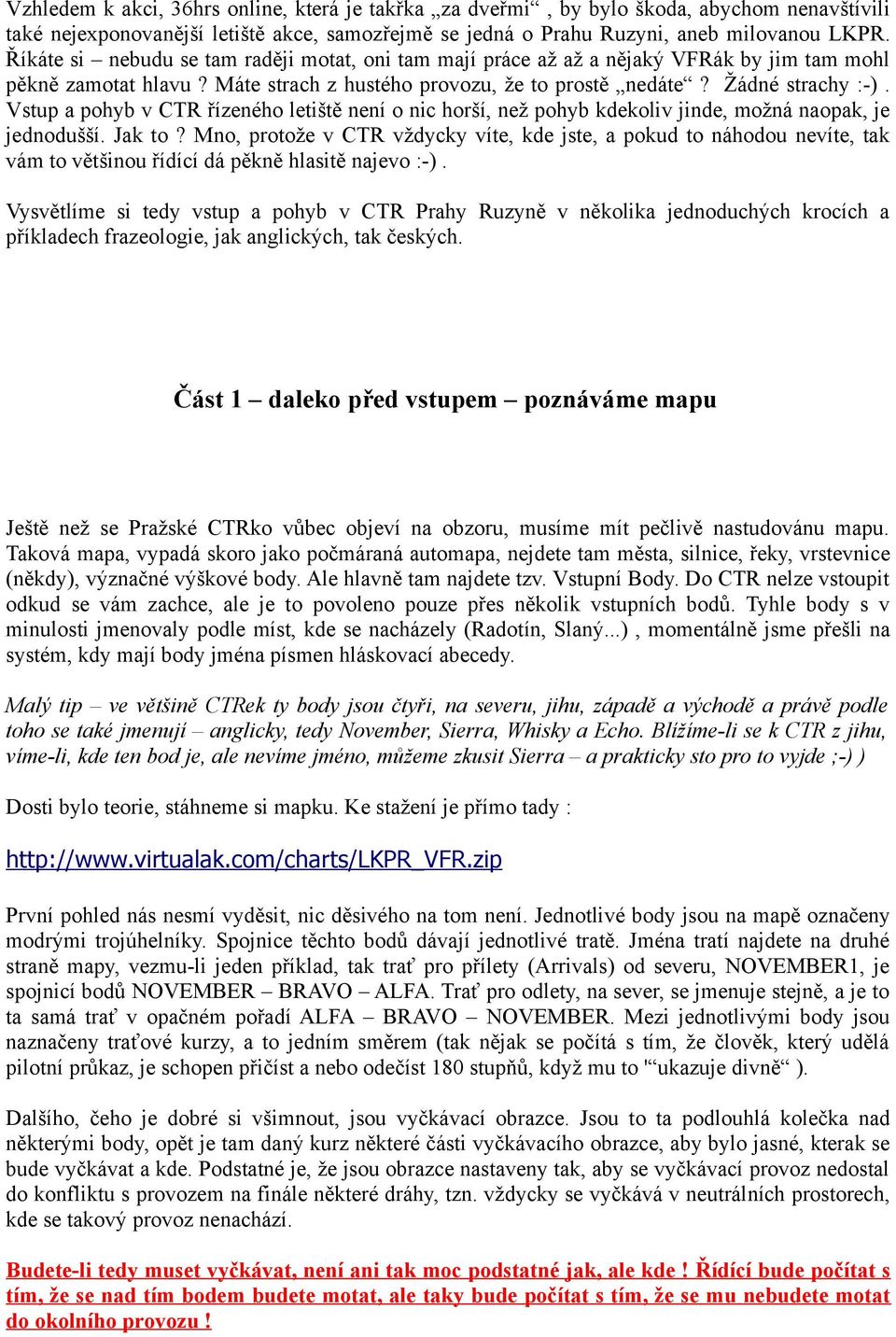 Vstup a pohyb v CTR řízeného letiště není o nic horší, než pohyb kdekoliv jinde, možná naopak, je jednodušší. Jak to?