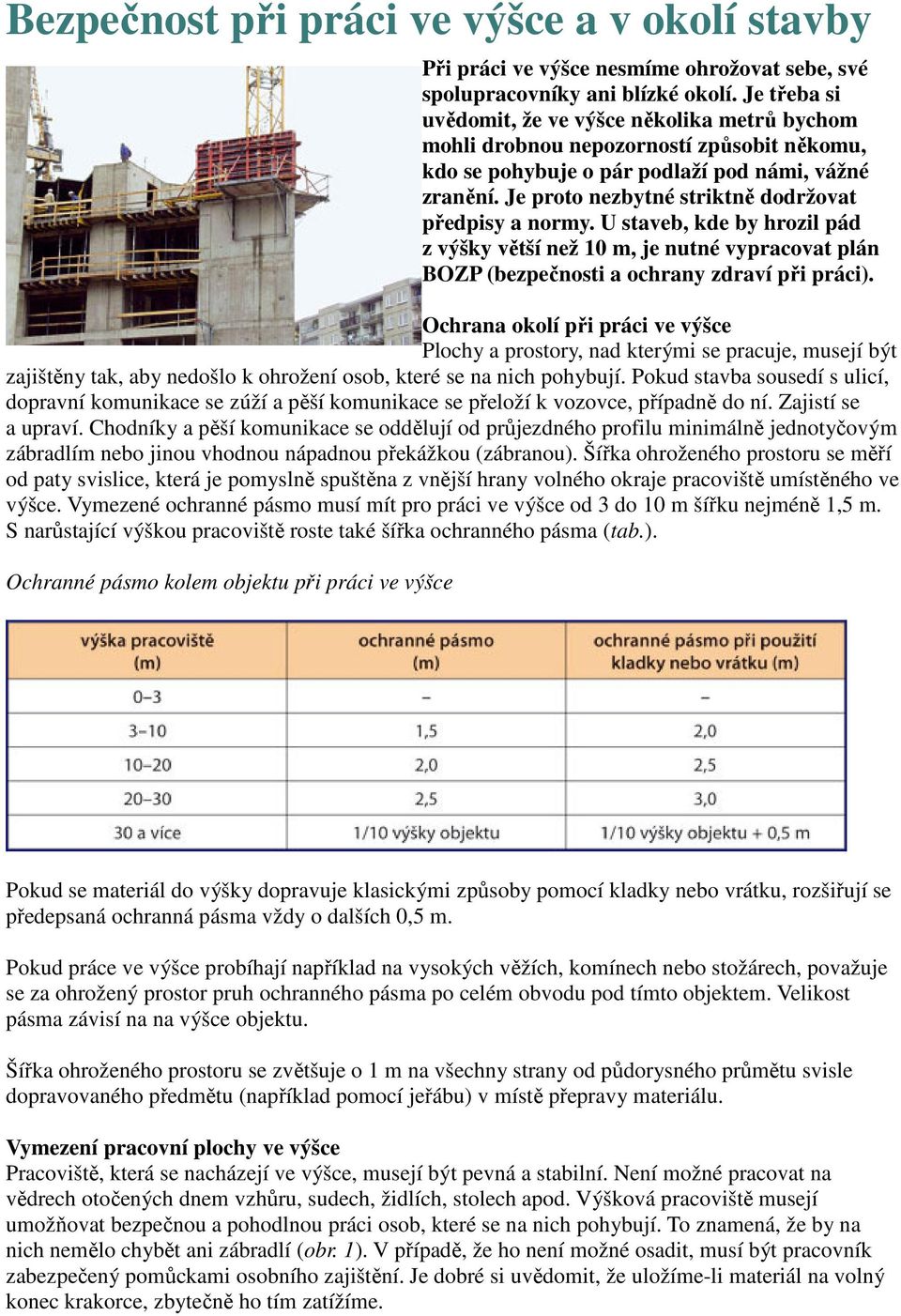 Je proto nezbytné striktně dodržovat předpisy a normy. U staveb, kde by hrozil pád z výšky větší než 10 m, je nutné vypracovat plán BOZP (bezpečnosti a ochrany zdraví při práci).