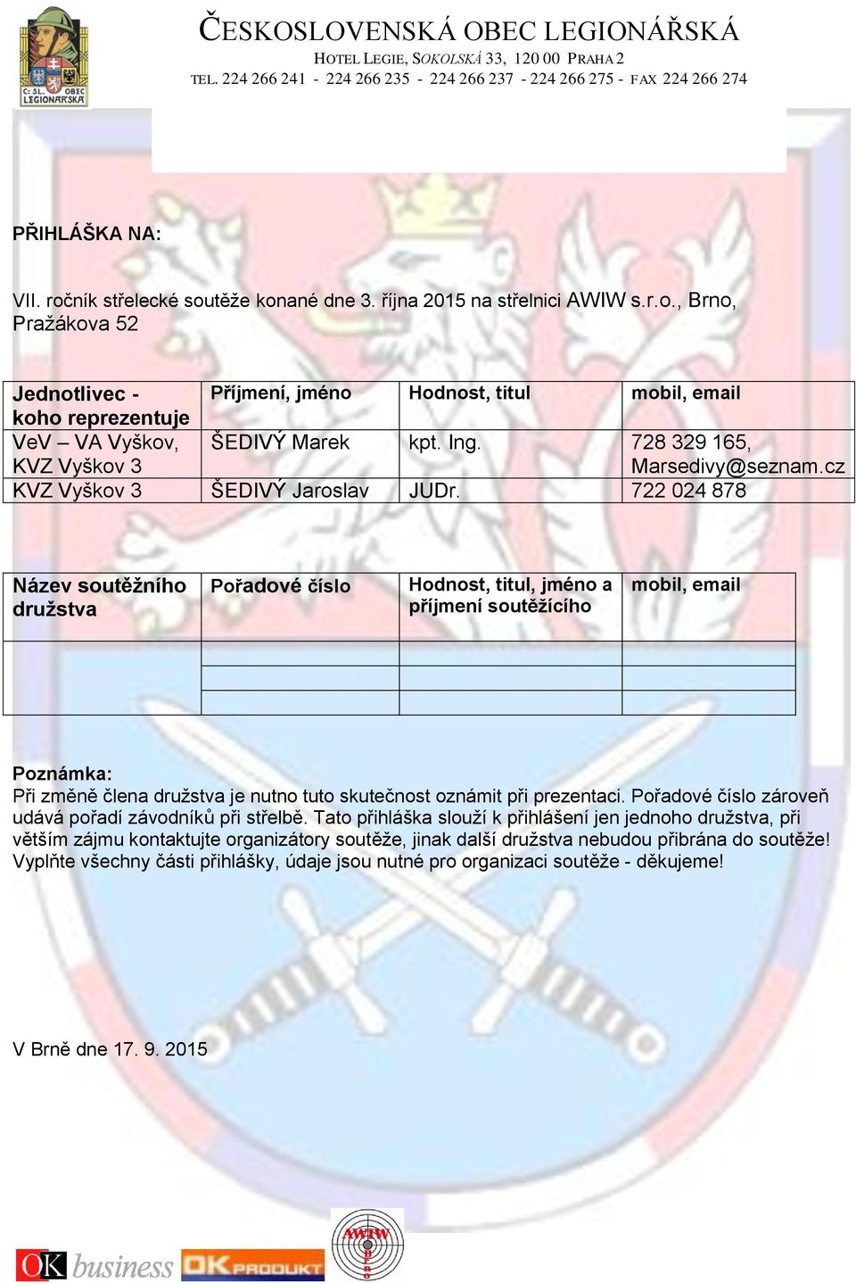 722 024 878 Název soutěžního družstva Pořadové číslo Hodnost, titul, jméno a příjmení soutěžícího mobil, email Poznámka: Při změně člena družstva je nutno tuto skutečnost oznámit při prezentaci.