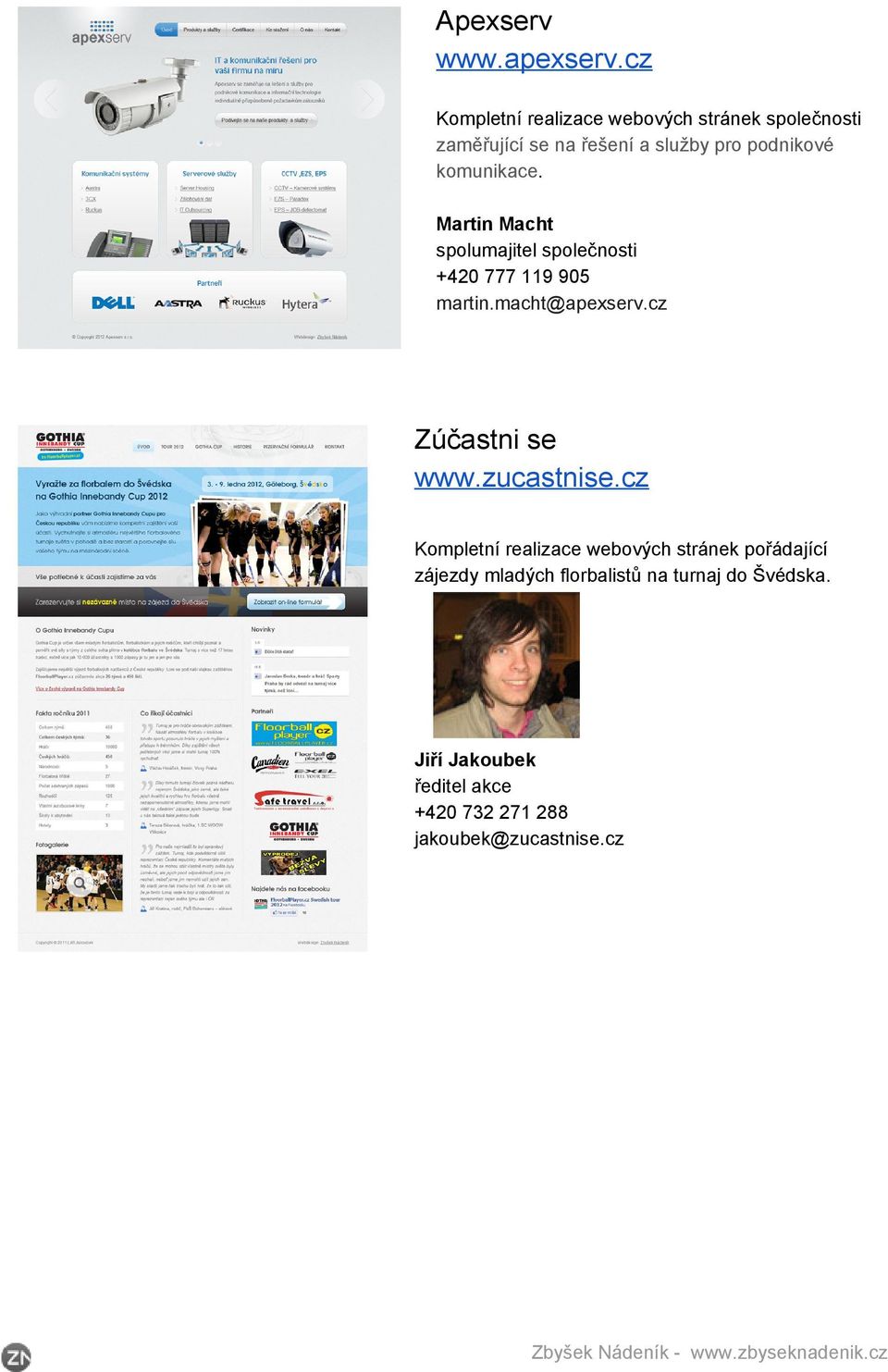 Martin Macht spolumajitel společnosti +420 777 119 905 martin.macht@apexserv.cz Zúčastni se www.zucastnise.