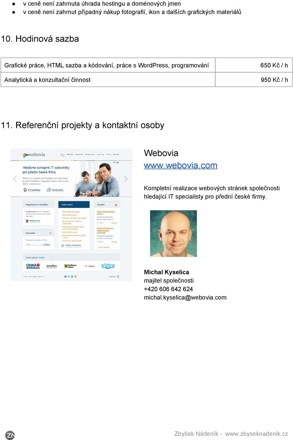 Hodinová sazba Grafické práce, HTML sazba a kódování, práce s WordPress, programování 650 Kč / h Analytická a konzultační činnost