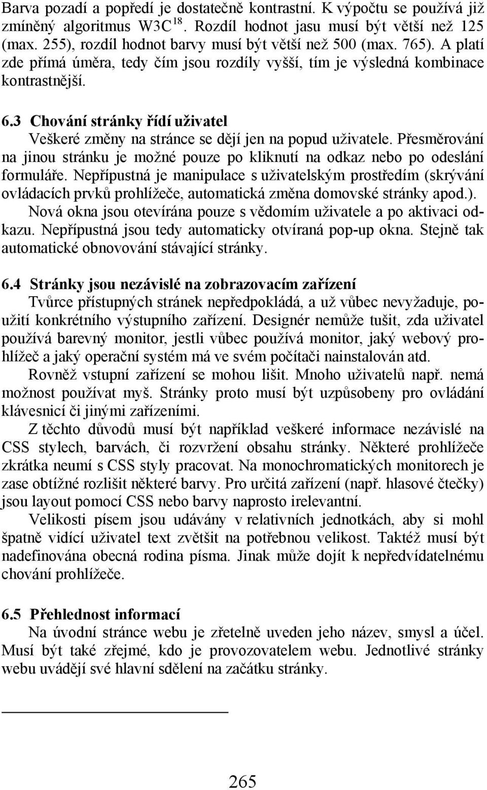 3 Chování stránky řídí uživatel Veškeré změny na stránce se dějí jen na popud uživatele. Přesměrování na jinou stránku je možné pouze po kliknutí na odkaz nebo po odeslání formuláře.