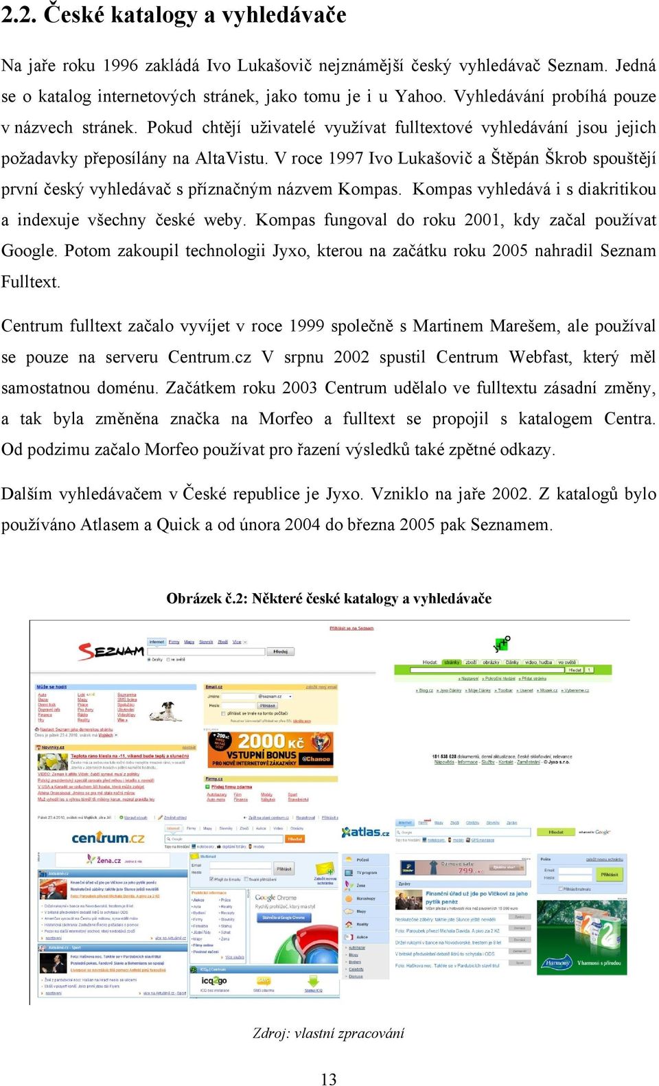 V roce 1997 Ivo Lukašovič a Štěpán Škrob spouštějí první český vyhledávač s příznačným názvem Kompas. Kompas vyhledává i s diakritikou a indexuje všechny české weby.