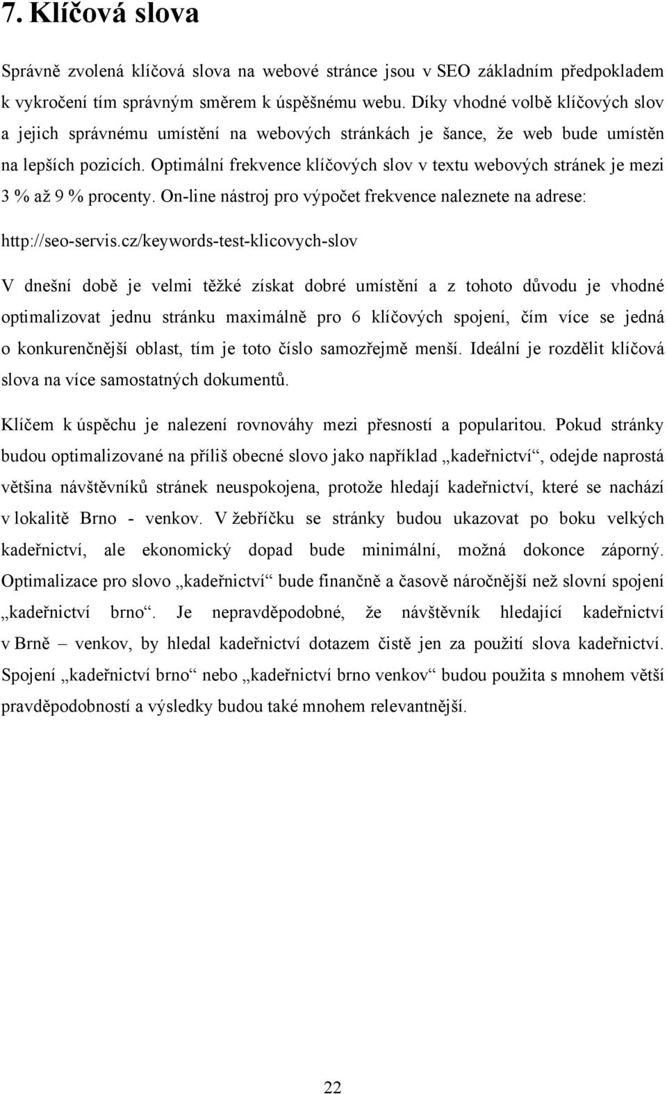 Optimální frekvence klíčových slov v textu webových stránek je mezi 3 % aţ 9 % procenty. On-line nástroj pro výpočet frekvence naleznete na adrese: http://seo-servis.