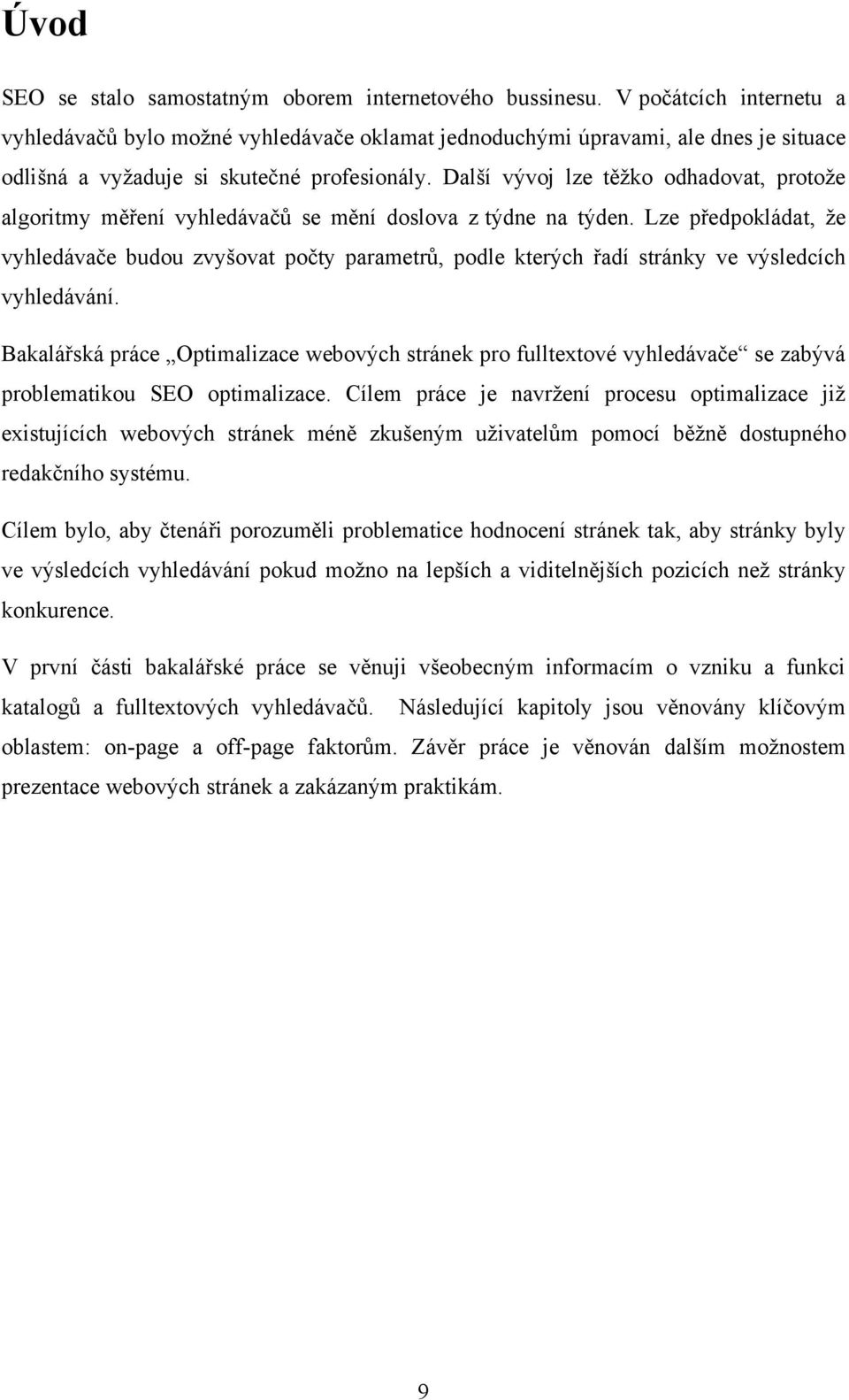 Další vývoj lze těţko odhadovat, protoţe algoritmy měření vyhledávačů se mění doslova z týdne na týden.