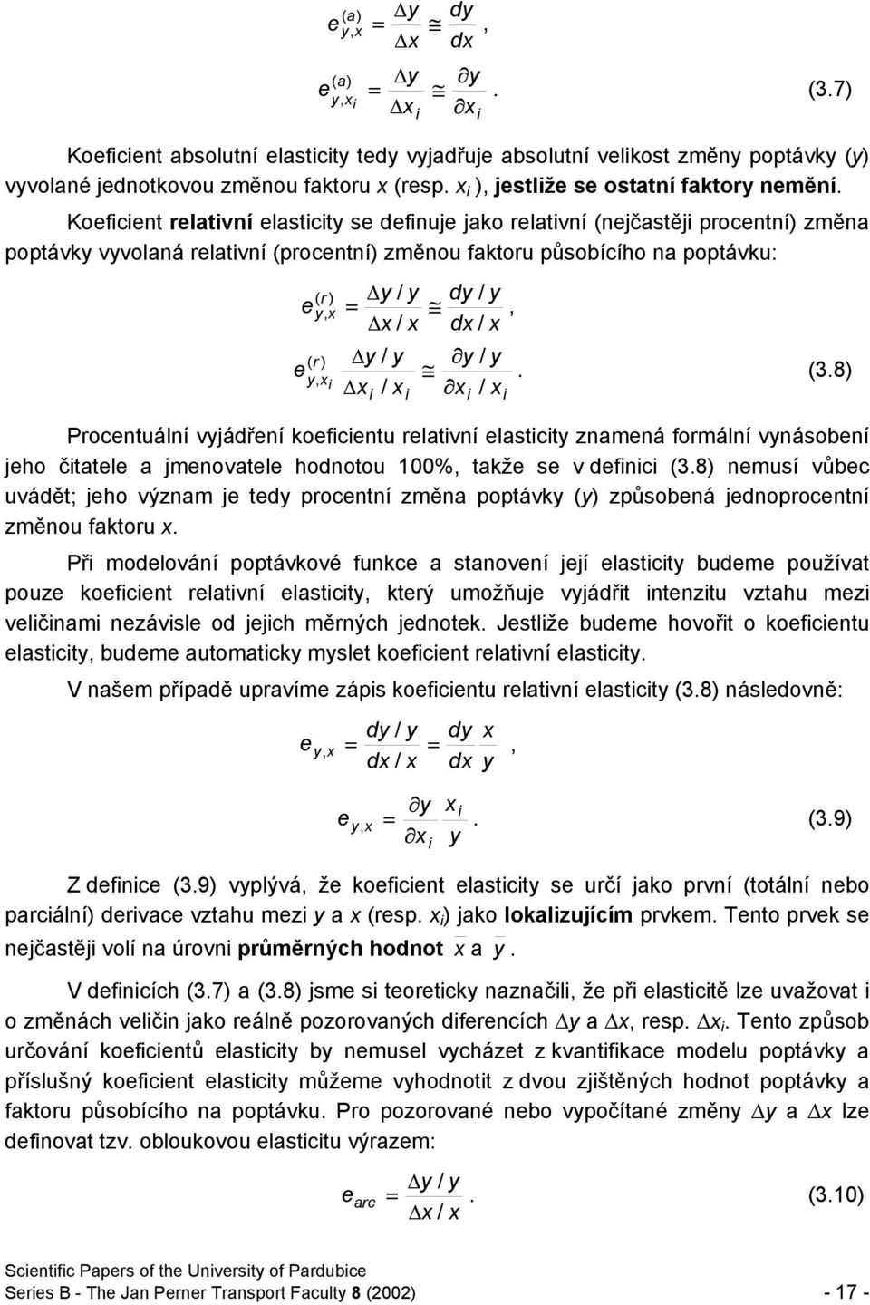 Koeficient relativní elasticity se definuje jako relativní (nejčastěji procentní) změna poptávky vyvolaná relativní (procentní) změnou faktoru působícího na poptávku: y / y = x / x ( e r ) y, x i i i