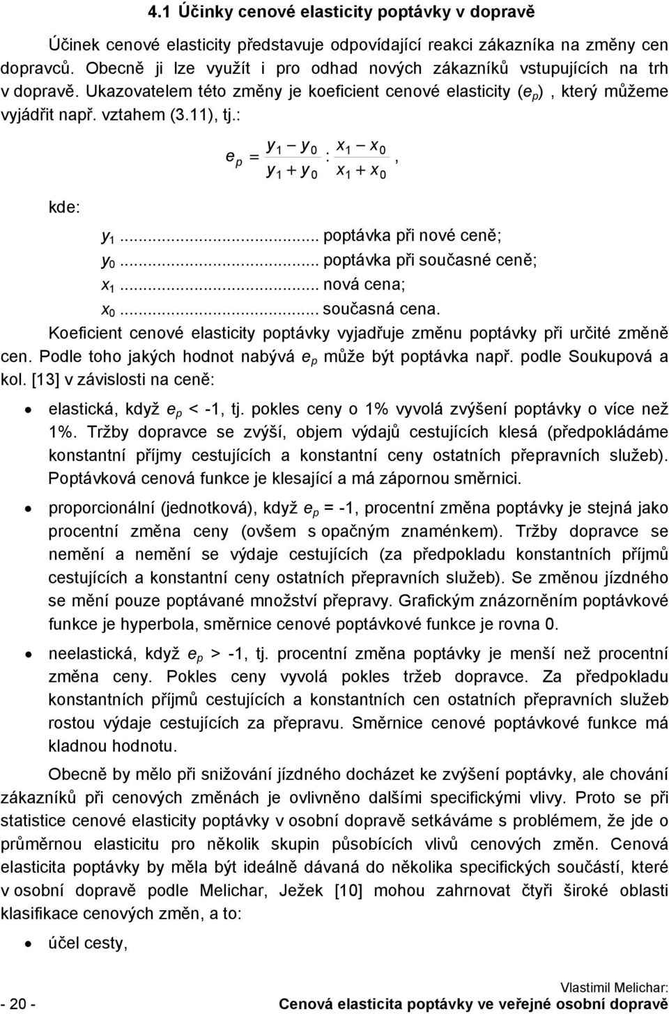 : kde: e y1 y 0 x1 x0 = : p y + y x +, x 1 0 y 1... poptávka při nové ceně; y 0... poptávka při současné ceně; x 1... nová cena; x 0... současná cena.