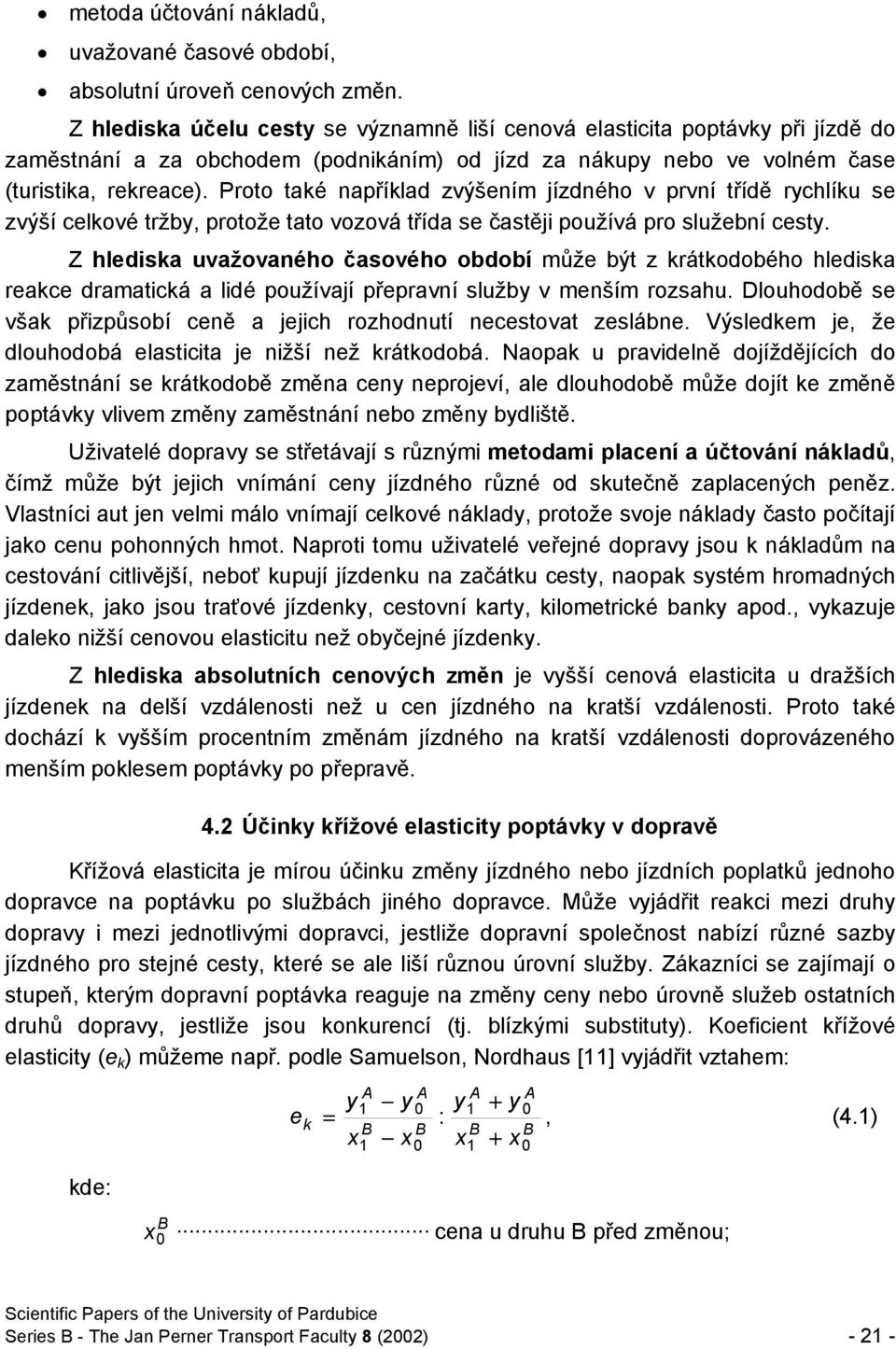 Proto také například zvýšením jízdného v první třídě rychlíku se zvýší celkové tržby, protože tato vozová třída se častěji používá pro služební cesty.