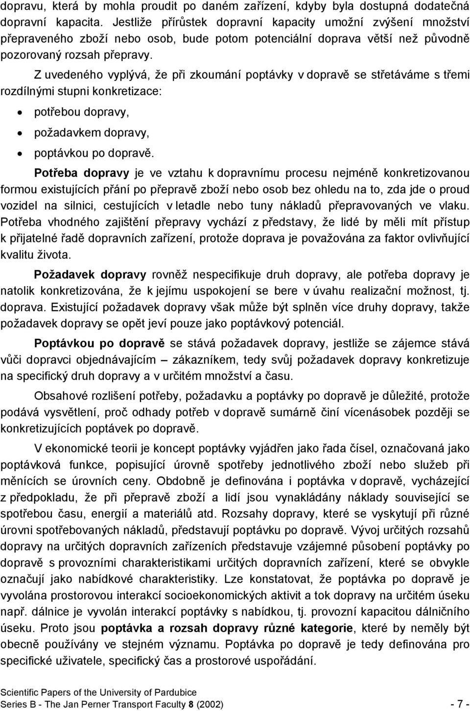 Z uvedeného vyplývá, že při zkoumání poptávky v dopravě se střetáváme s třemi rozdílnými stupni konkretizace: potřebou dopravy, požadavkem dopravy, poptávkou po dopravě.