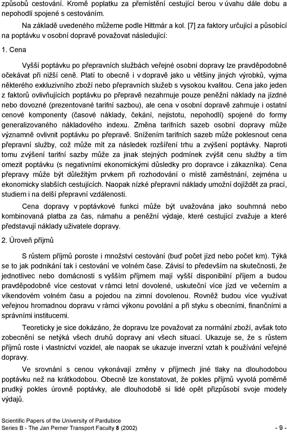 Platí to obecně i v dopravě jako u většiny jiných výrobků, vyjma některého exkluzivního zboží nebo přepravních služeb s vysokou kvalitou.