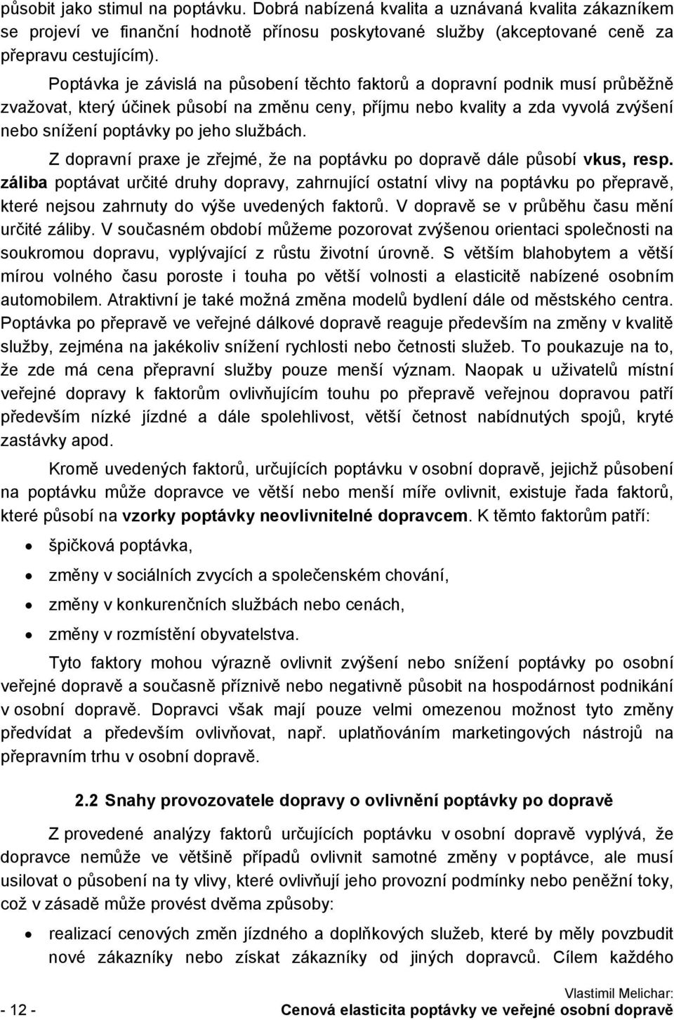 službách. Z dopravní praxe je zřejmé, že na poptávku po dopravě dále působí vkus, resp.