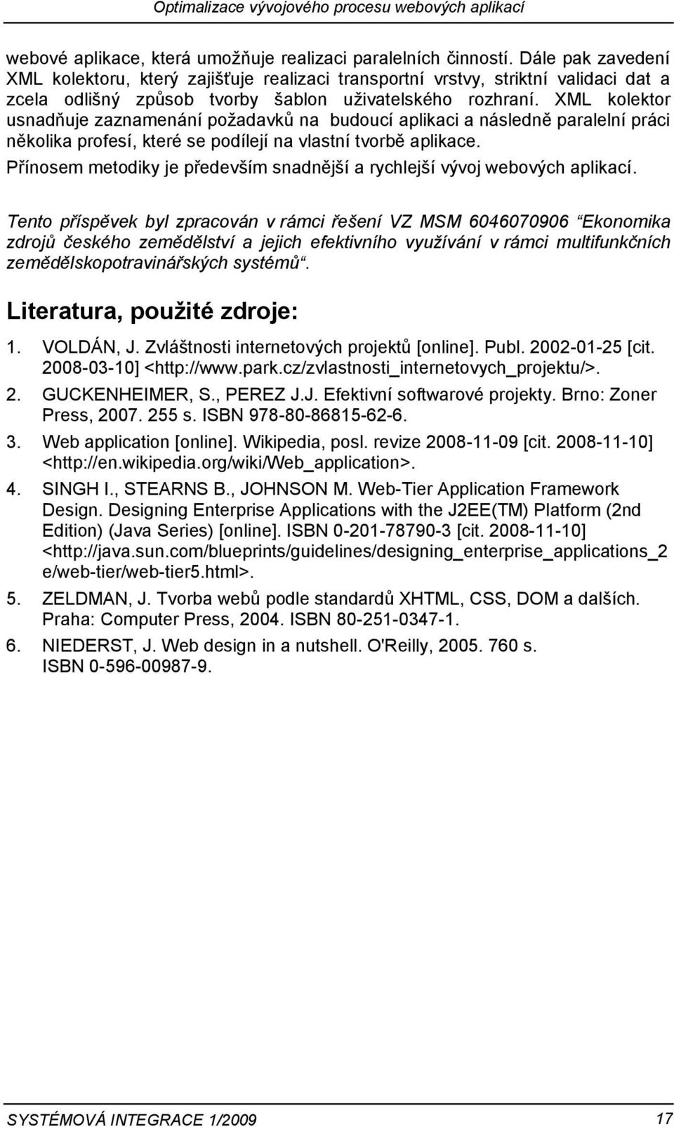 XML kolektor usnadňuje zaznamenání požadavků na budoucí aplikaci a následně paralelní práci několika profesí, které se podílejí na vlastní tvorbě aplikace.