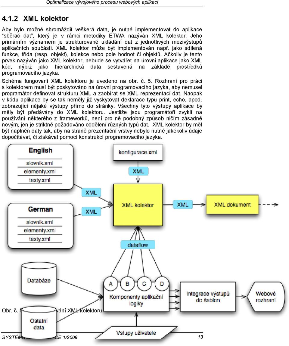 Jeho primárním významem je strukturované ukládání dat z jednotlivých mezivýstupů aplikačních součástí. XML kolektor může být implementován např. jako sdílená funkce, třída (resp.