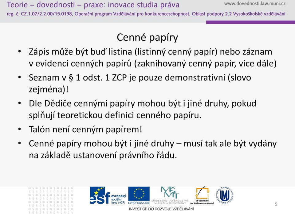 Dle Dědiče cennými papíry mohou být i jiné druhy, pokud splňují teoretickou definici cenného papíru.