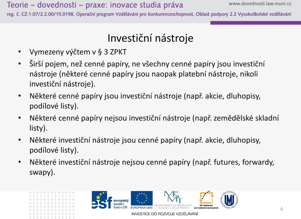akcie, dluhopisy, podílové listy). Některé cenné papíry nejsou investiční nástroje (např. zemědělské skladní listy).