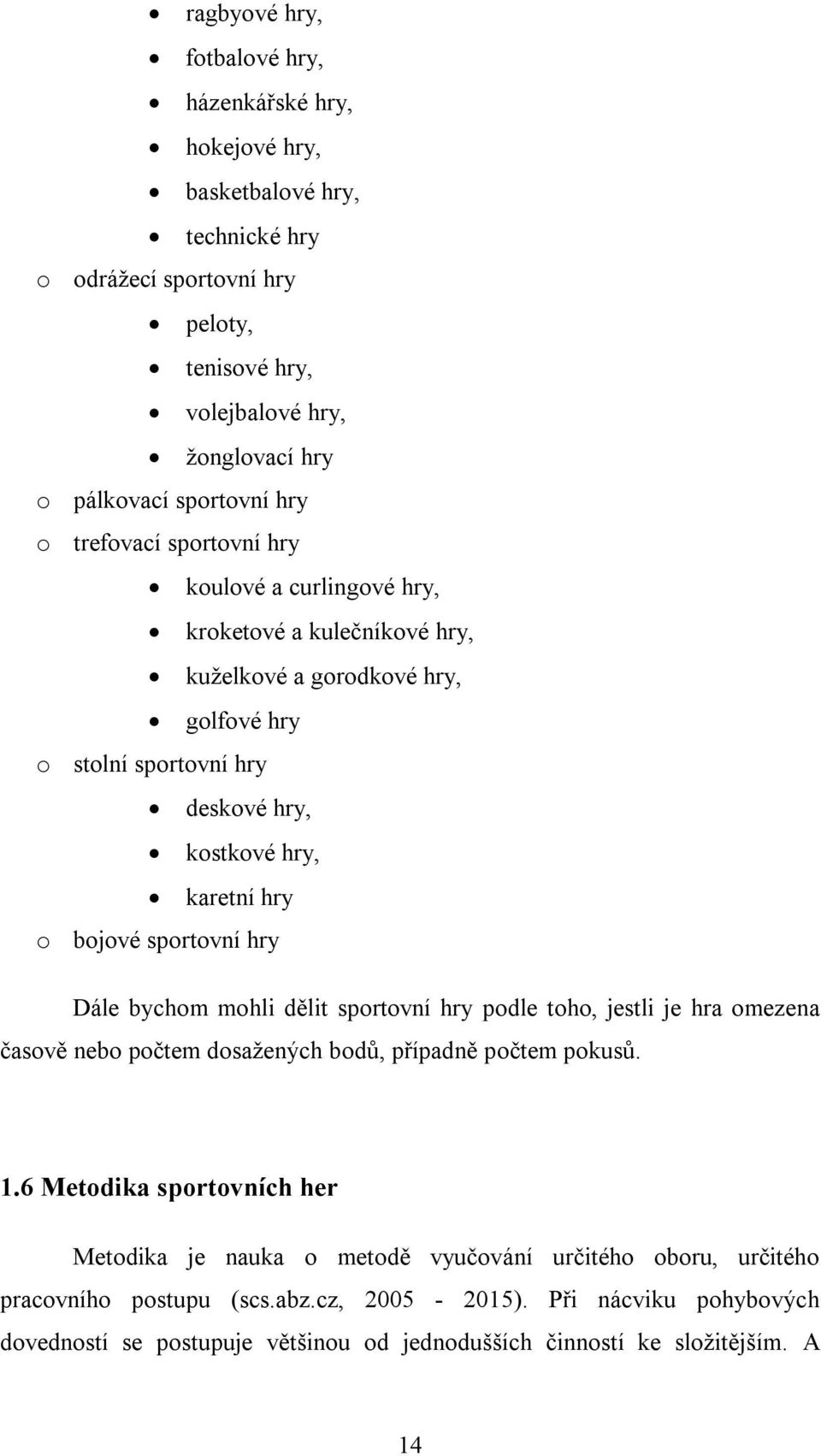 bojové sportovní hry Dále bychom mohli dělit sportovní hry podle toho, jestli je hra omezena časově nebo počtem dosažených bodů, případně počtem pokusů. 1.